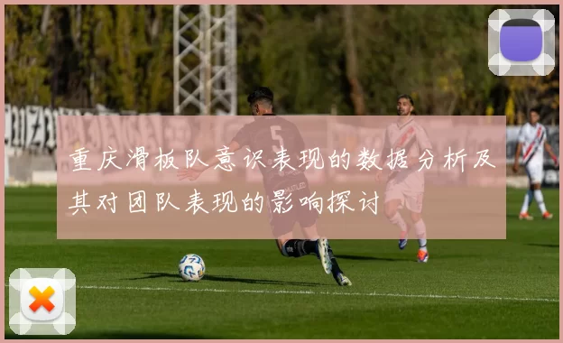 重庆滑板队意识表现的数据分析及其对团队表现的影响探讨