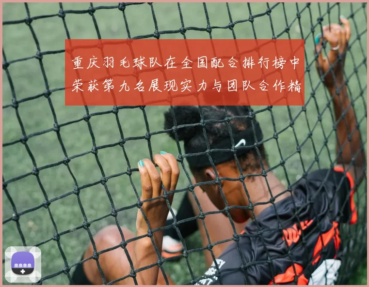 重庆羽毛球队在全国配合排行榜中荣获第九名展现实力与团队合作精神