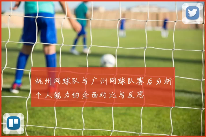 杭州网球队与广州网球队赛后分析个人能力的全面对比与反思