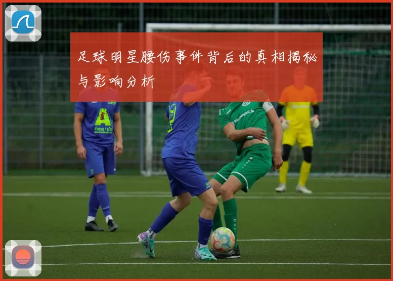 足球明星腰伤事件背后的真相揭秘与影响分析