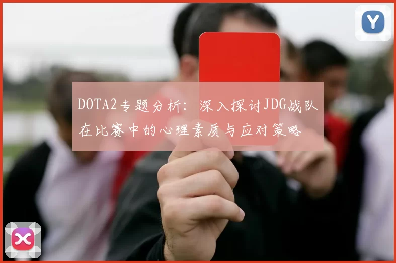DOTA2专题分析：深入探讨JDG战队在比赛中的心理素质与应对策略