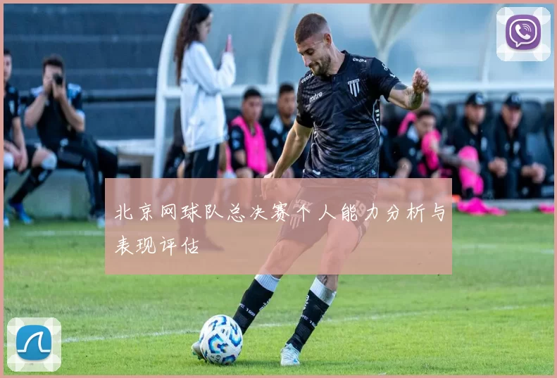 北京网球队总决赛个人能力分析与表现评估